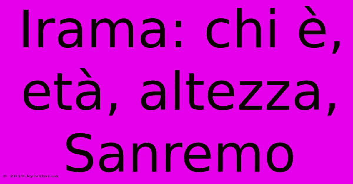 Irama: Chi È, Età, Altezza, Sanremo