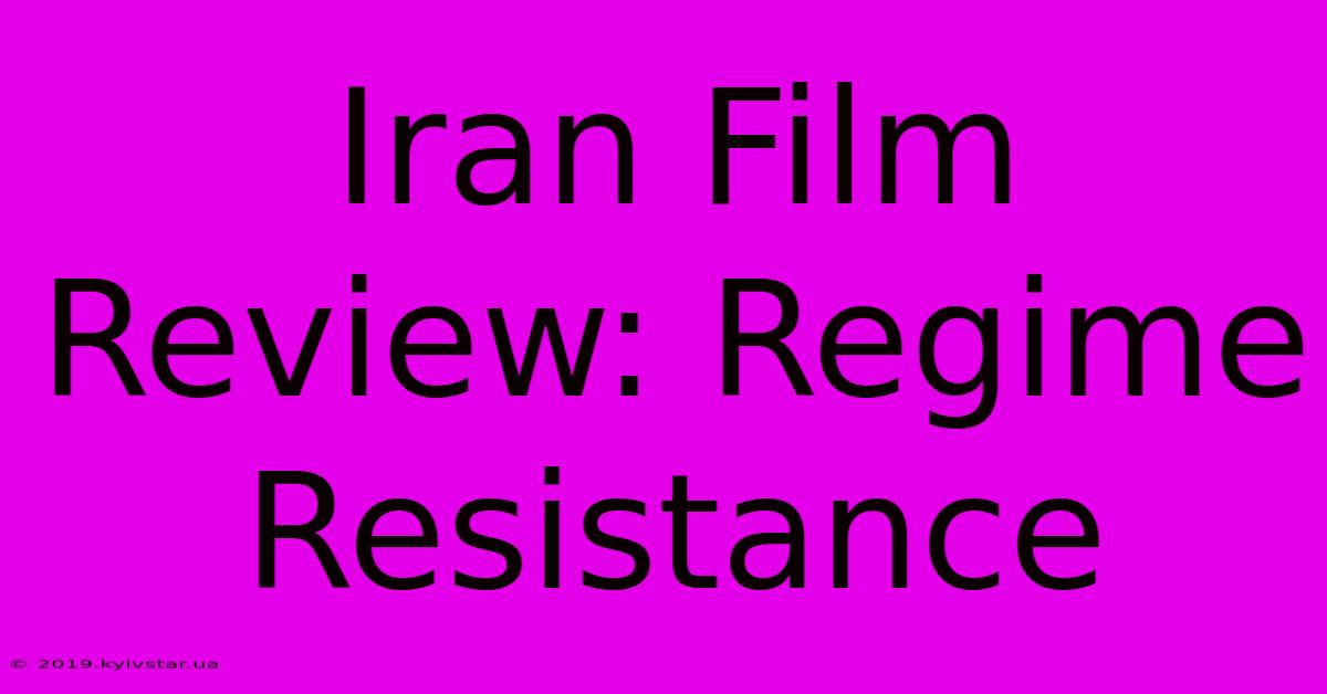 Iran Film Review: Regime Resistance