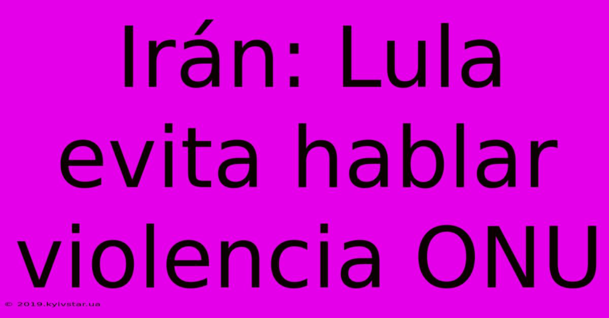 Irán: Lula Evita Hablar Violencia ONU