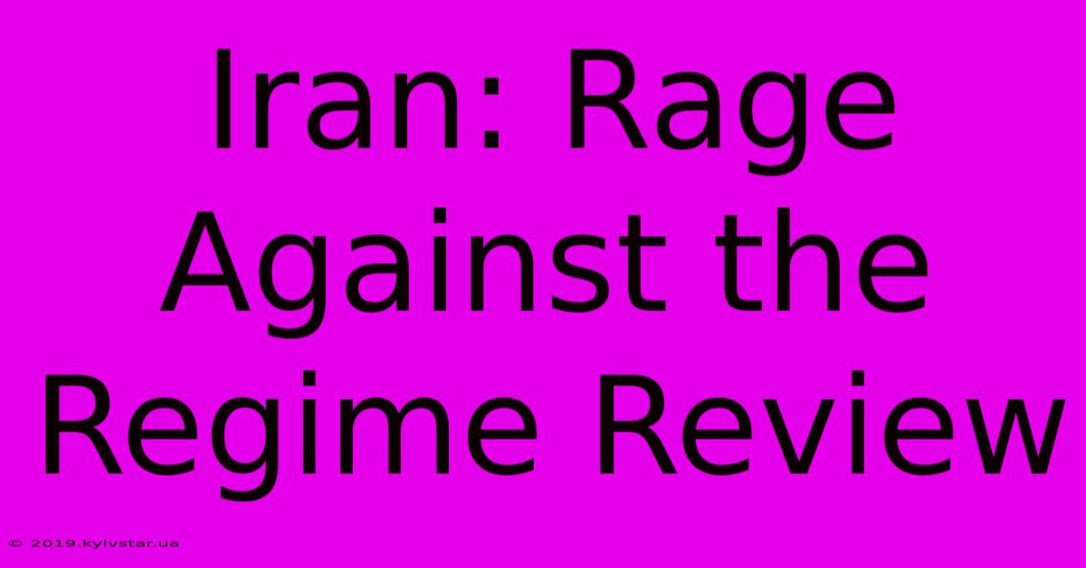 Iran: Rage Against The Regime Review