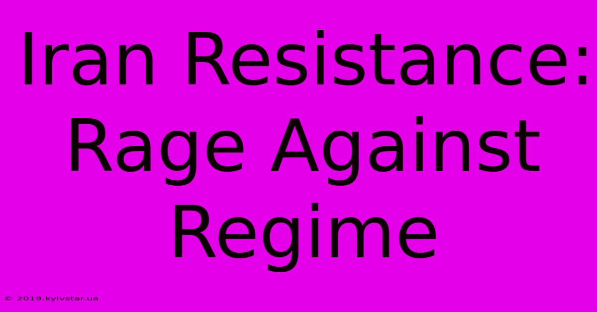 Iran Resistance: Rage Against Regime