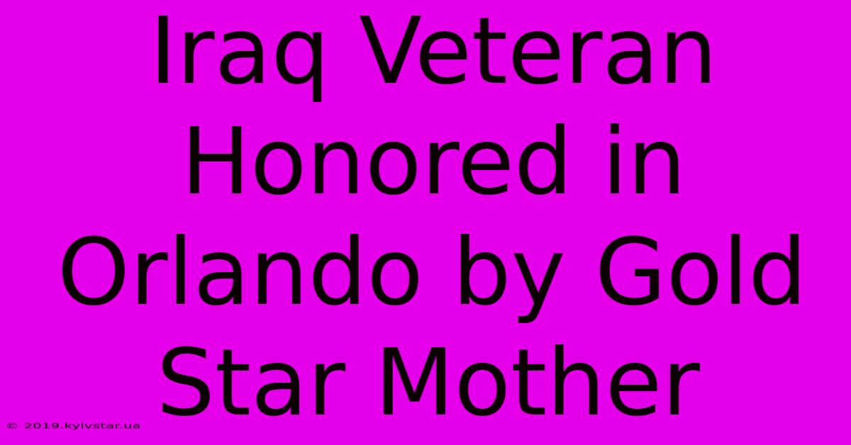 Iraq Veteran Honored In Orlando By Gold Star Mother 