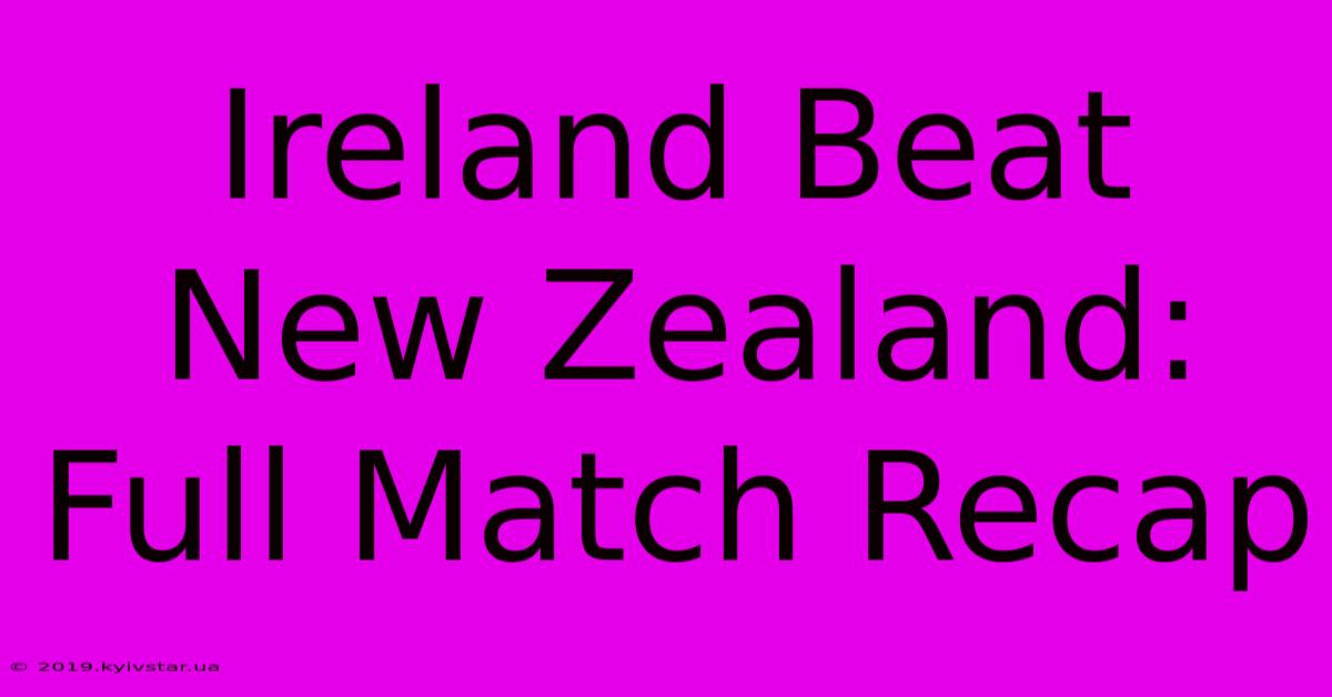 Ireland Beat New Zealand: Full Match Recap