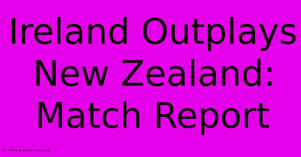 Ireland Outplays New Zealand: Match Report 