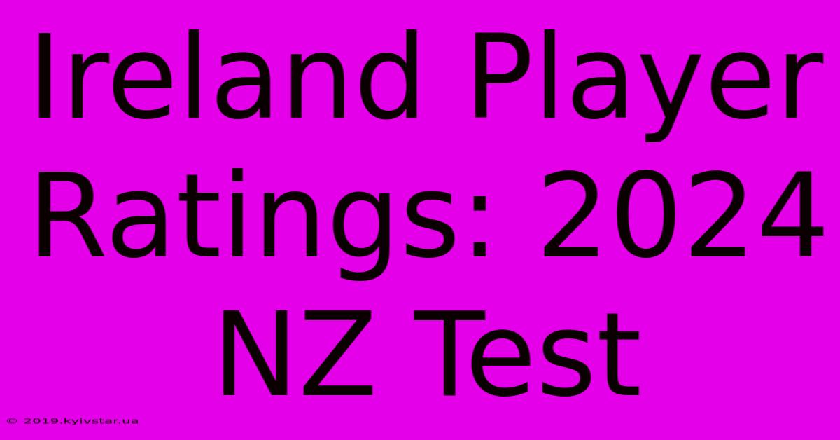 Ireland Player Ratings: 2024 NZ Test