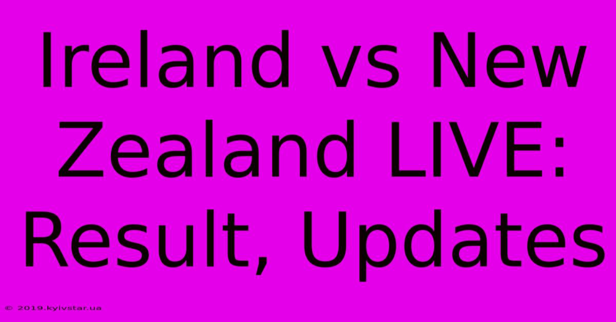 Ireland Vs New Zealand LIVE: Result, Updates