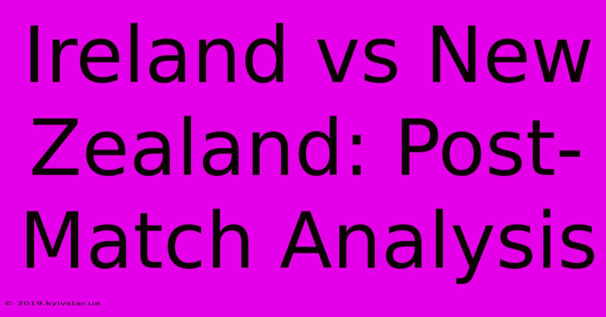 Ireland Vs New Zealand: Post-Match Analysis