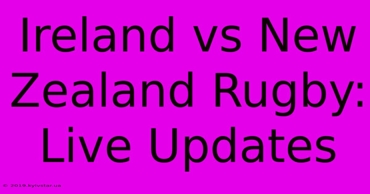 Ireland Vs New Zealand Rugby: Live Updates 