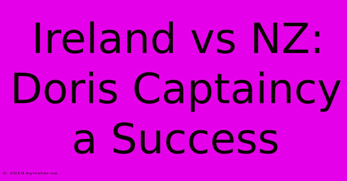 Ireland Vs NZ: Doris Captaincy A Success 