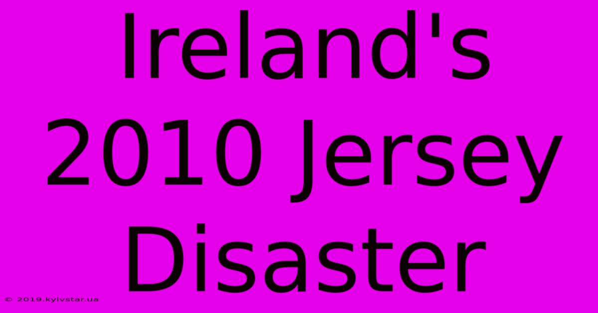 Ireland's 2010 Jersey Disaster