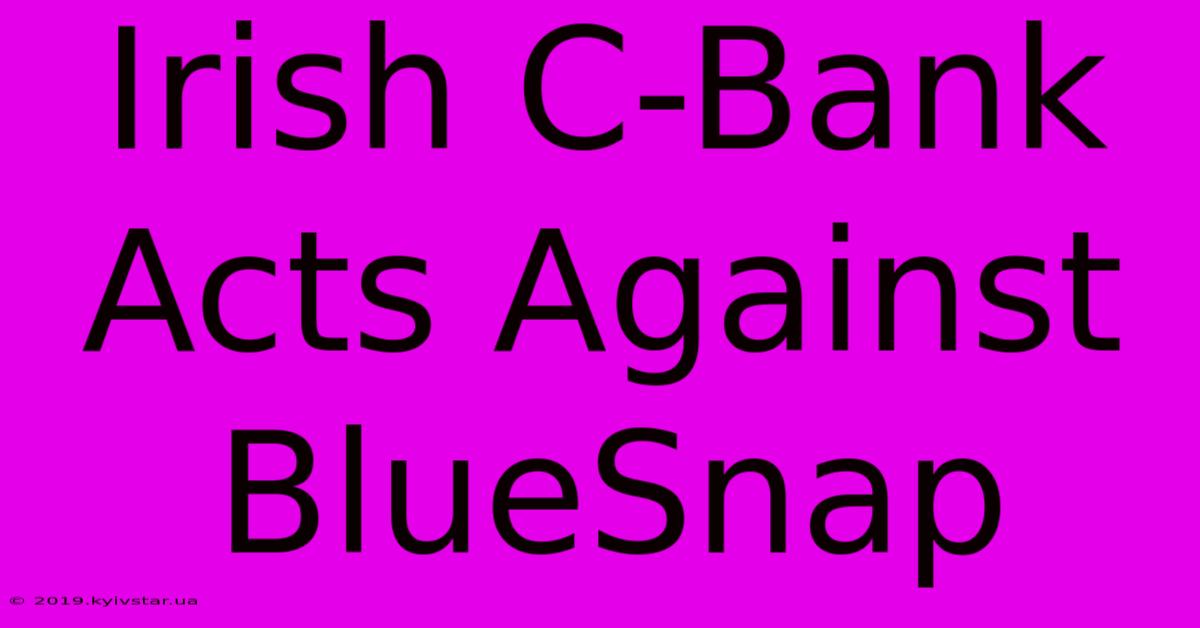 Irish C-Bank Acts Against BlueSnap