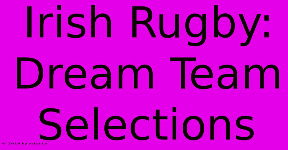 Irish Rugby: Dream Team Selections