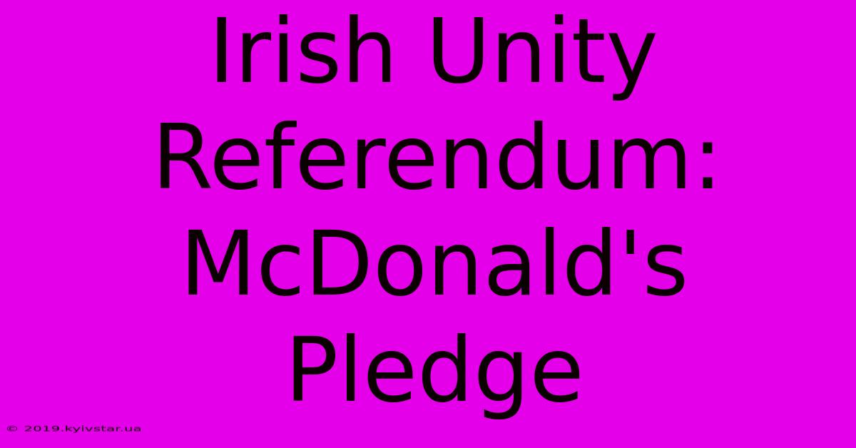 Irish Unity Referendum: McDonald's Pledge