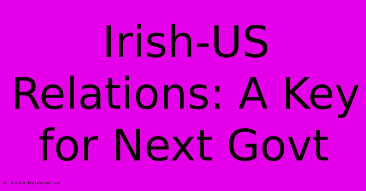 Irish-US Relations: A Key For Next Govt