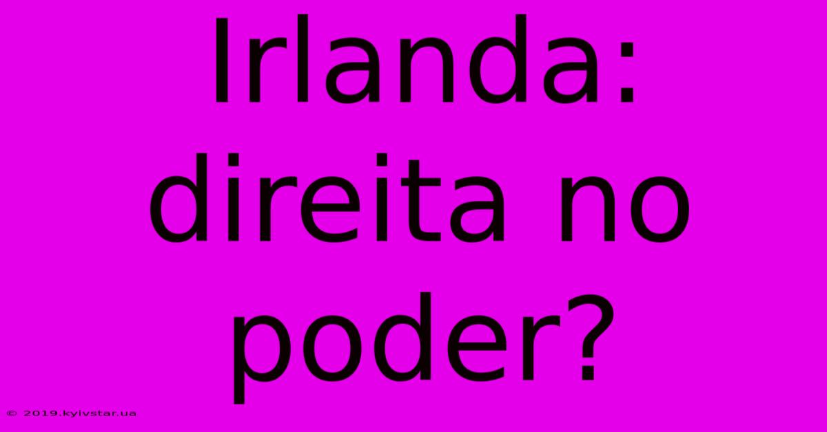 Irlanda: Direita No Poder?