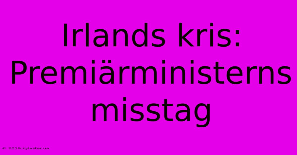 Irlands Kris: Premiärministerns Misstag