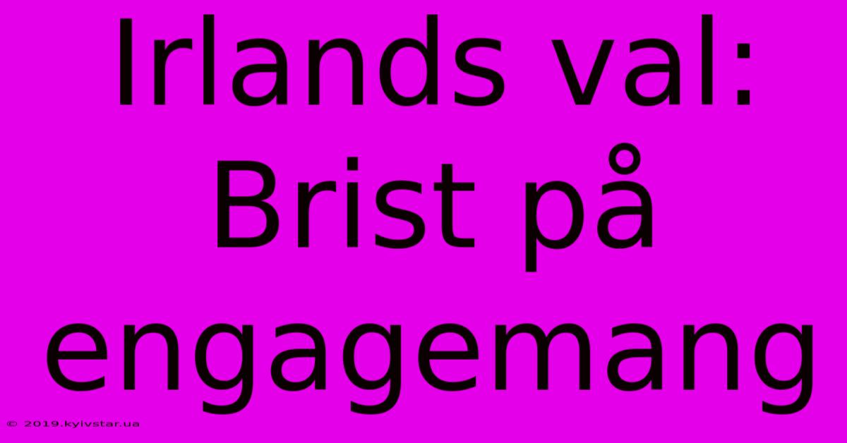 Irlands Val: Brist På Engagemang