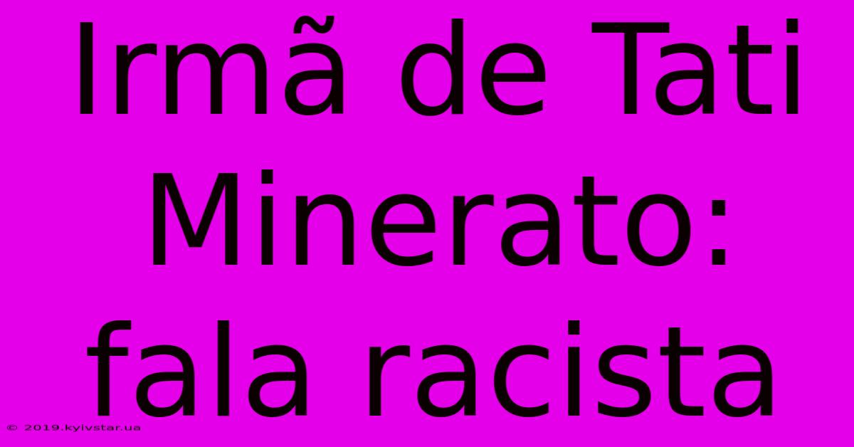 Irmã De Tati Minerato: Fala Racista