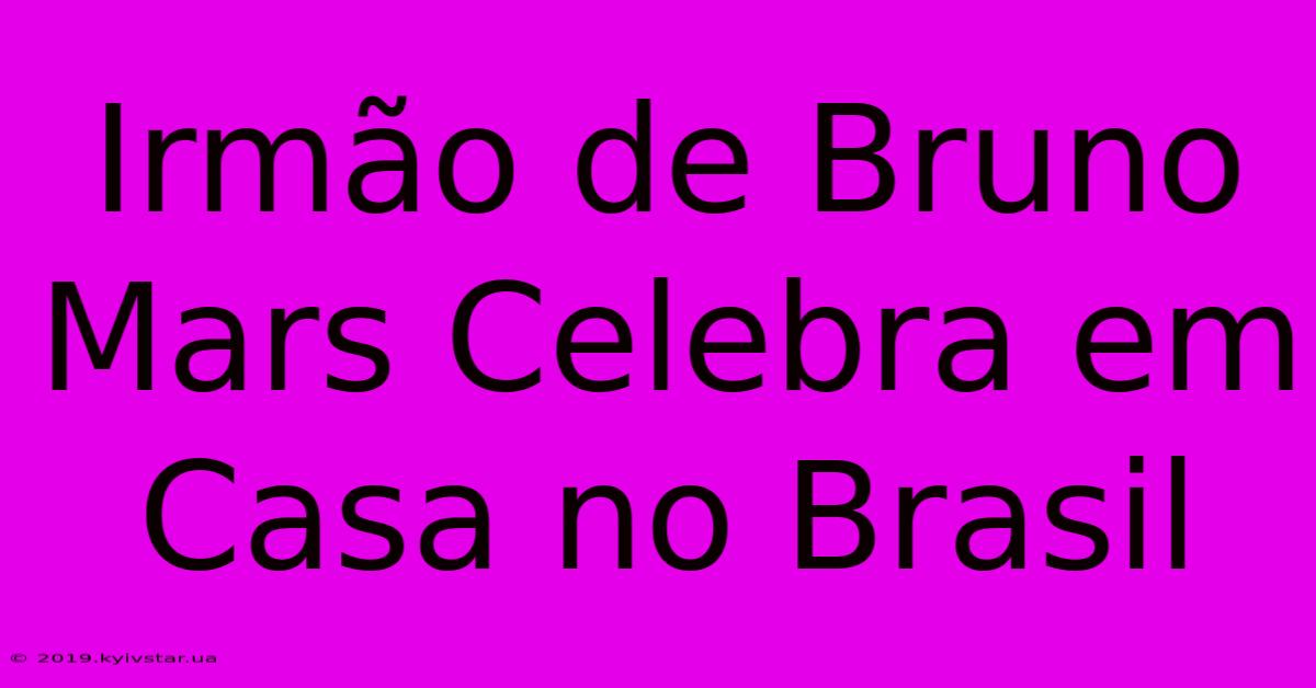 Irmão De Bruno Mars Celebra Em Casa No Brasil