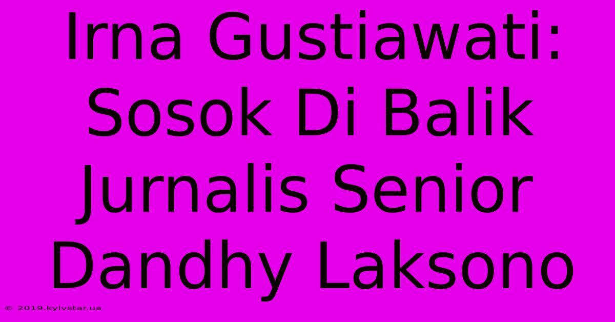 Irna Gustiawati: Sosok Di Balik Jurnalis Senior Dandhy Laksono