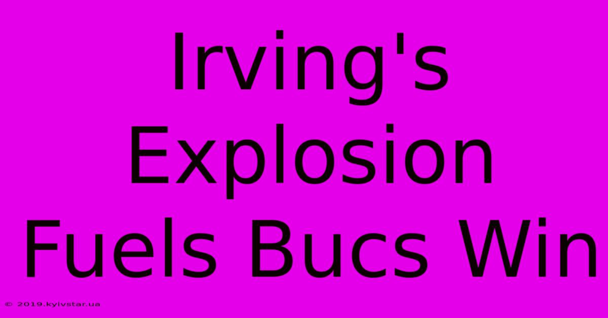 Irving's Explosion Fuels Bucs Win