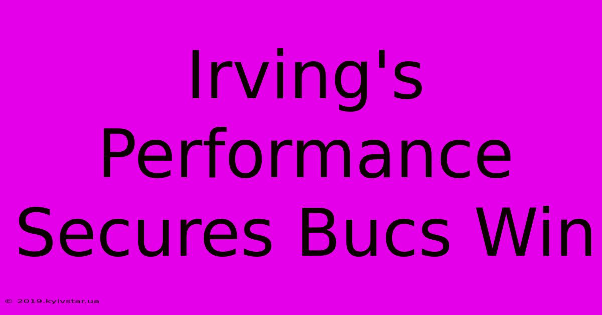 Irving's Performance Secures Bucs Win