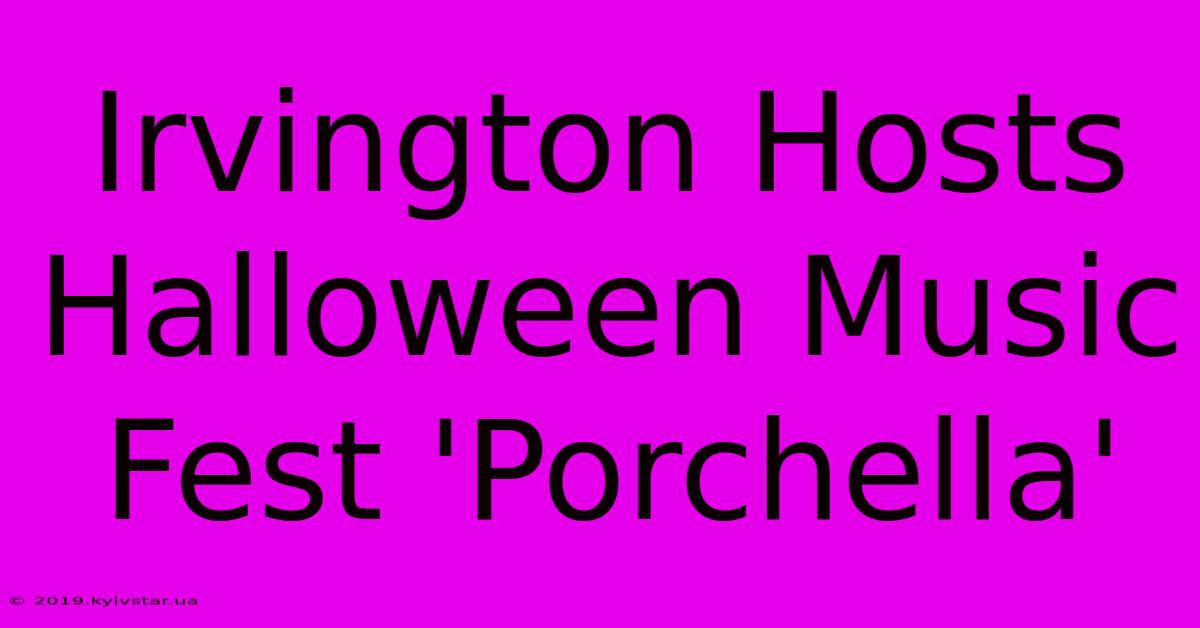 Irvington Hosts Halloween Music Fest 'Porchella'