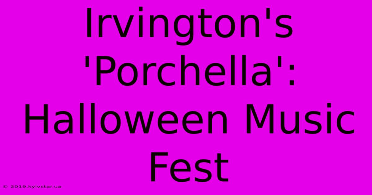 Irvington's 'Porchella': Halloween Music Fest