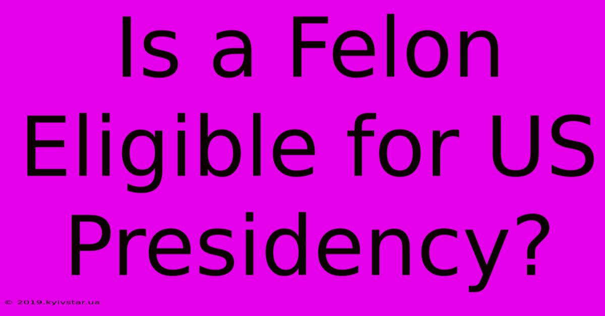 Is A Felon Eligible For US Presidency? 