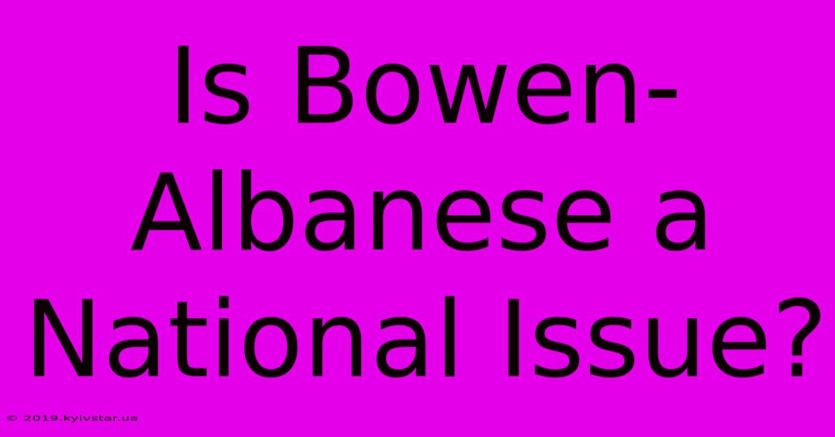 Is Bowen-Albanese A National Issue?