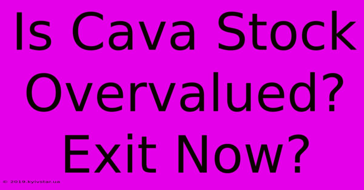 Is Cava Stock Overvalued? Exit Now? 