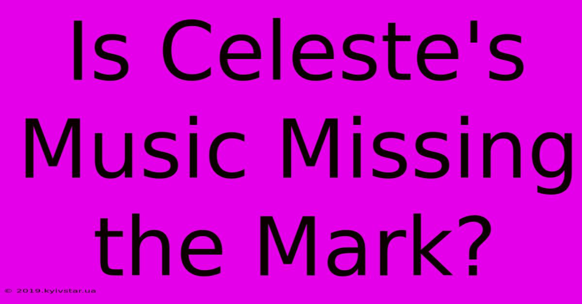 Is Celeste's Music Missing The Mark?