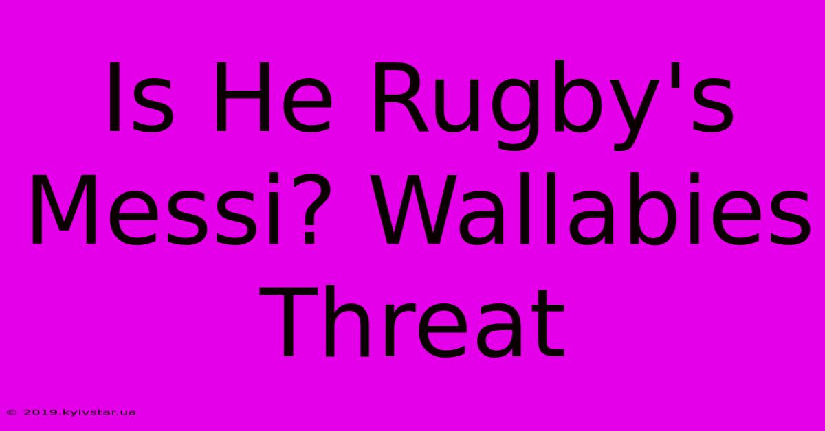 Is He Rugby's Messi? Wallabies Threat