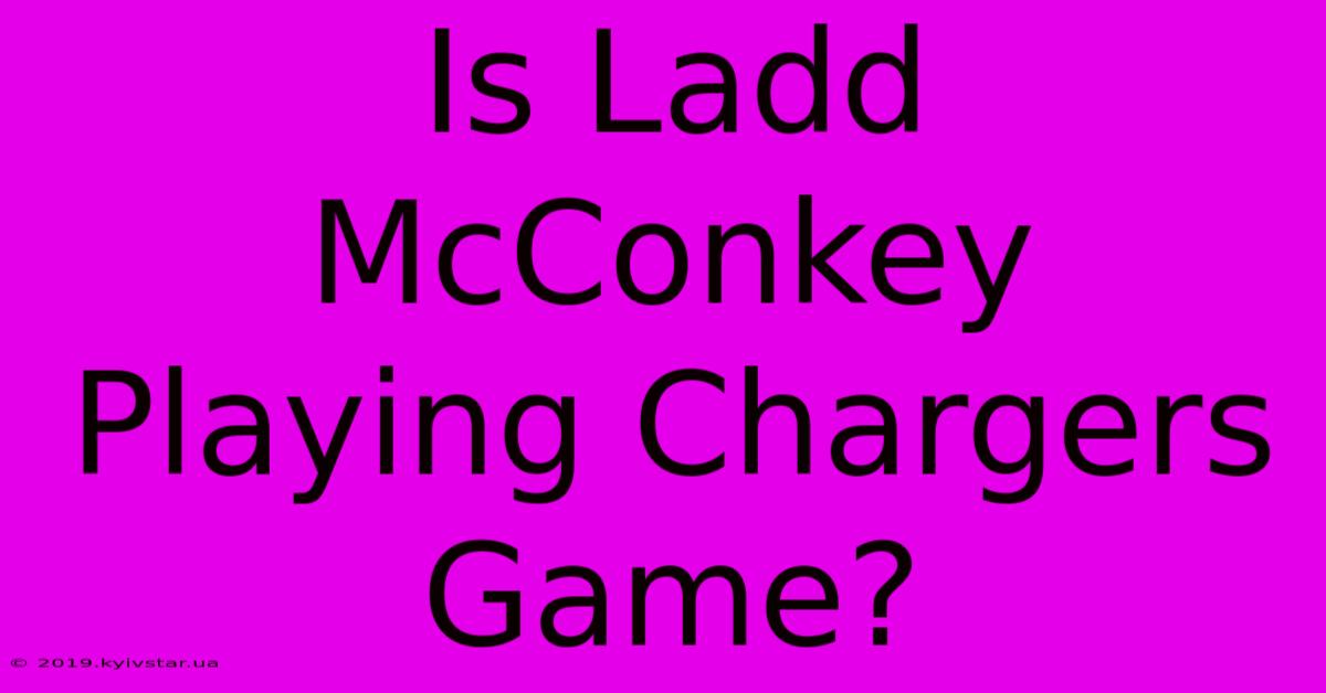 Is Ladd McConkey Playing Chargers Game?