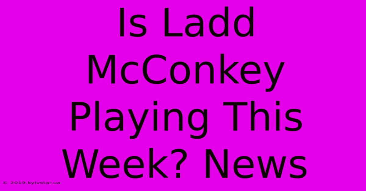 Is Ladd McConkey Playing This Week? News