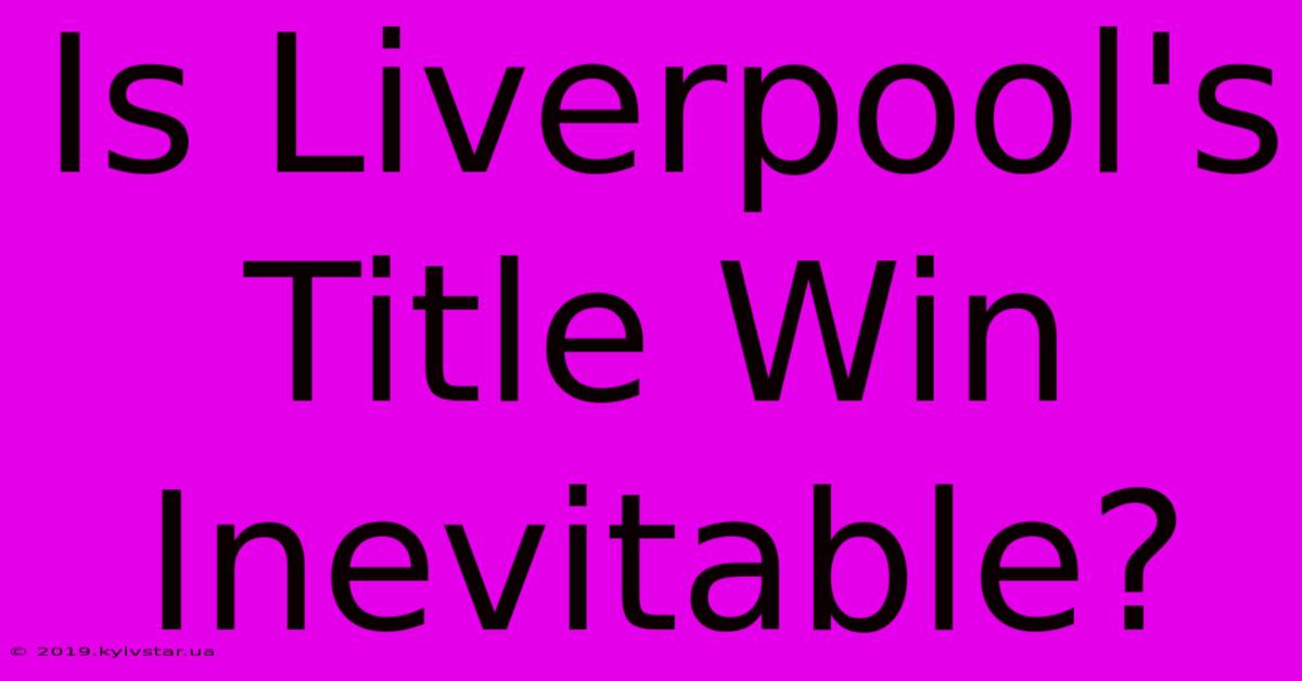 Is Liverpool's Title Win Inevitable?