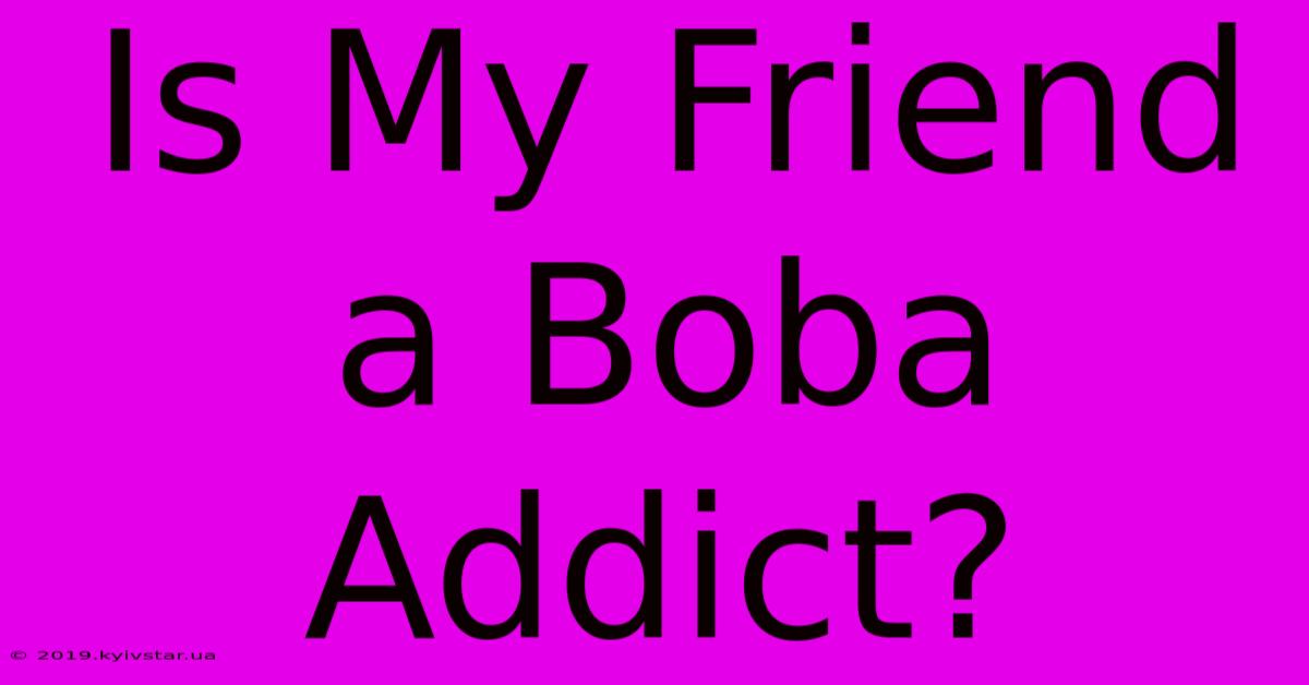 Is My Friend A Boba Addict?