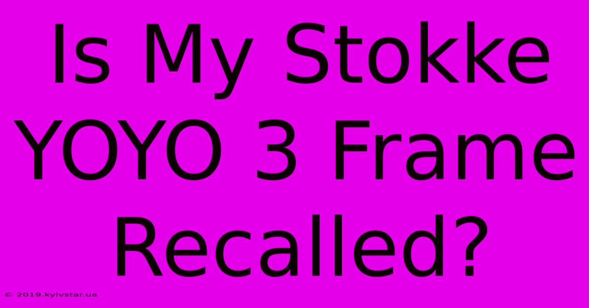 Is My Stokke YOYO 3 Frame Recalled?