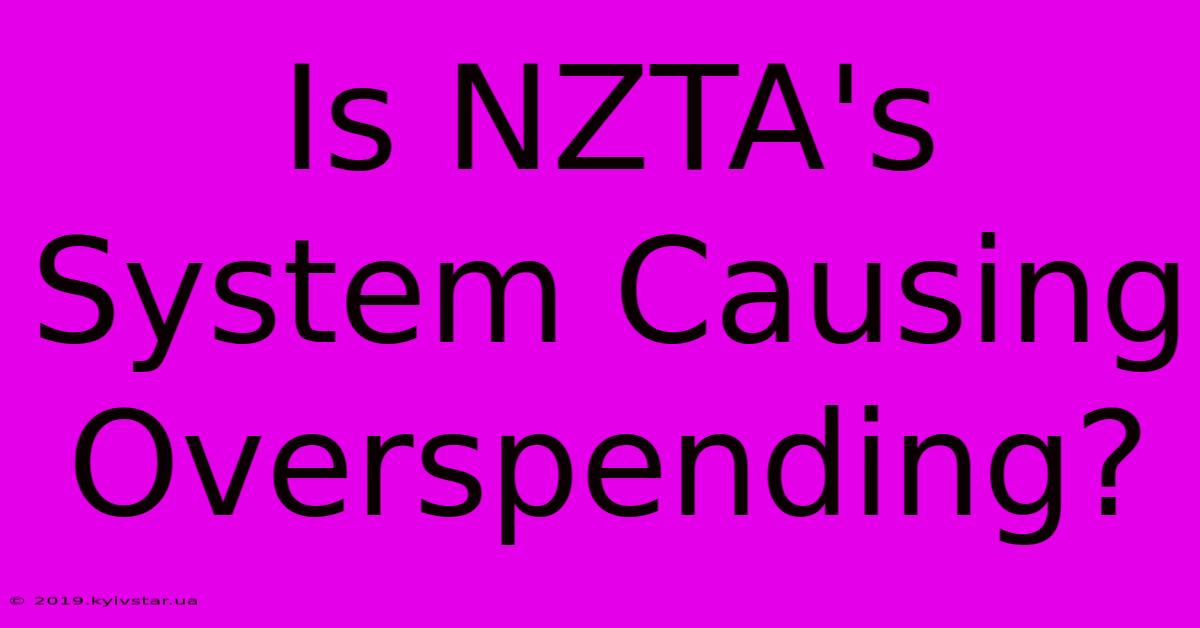 Is NZTA's System Causing Overspending?