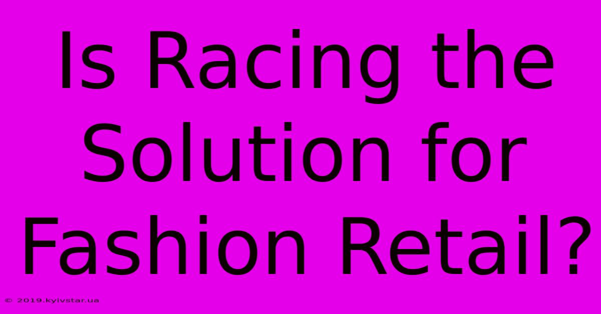 Is Racing The Solution For Fashion Retail? 