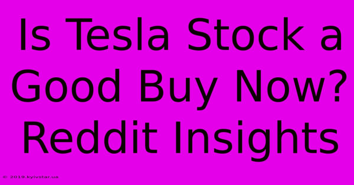 Is Tesla Stock A Good Buy Now? Reddit Insights