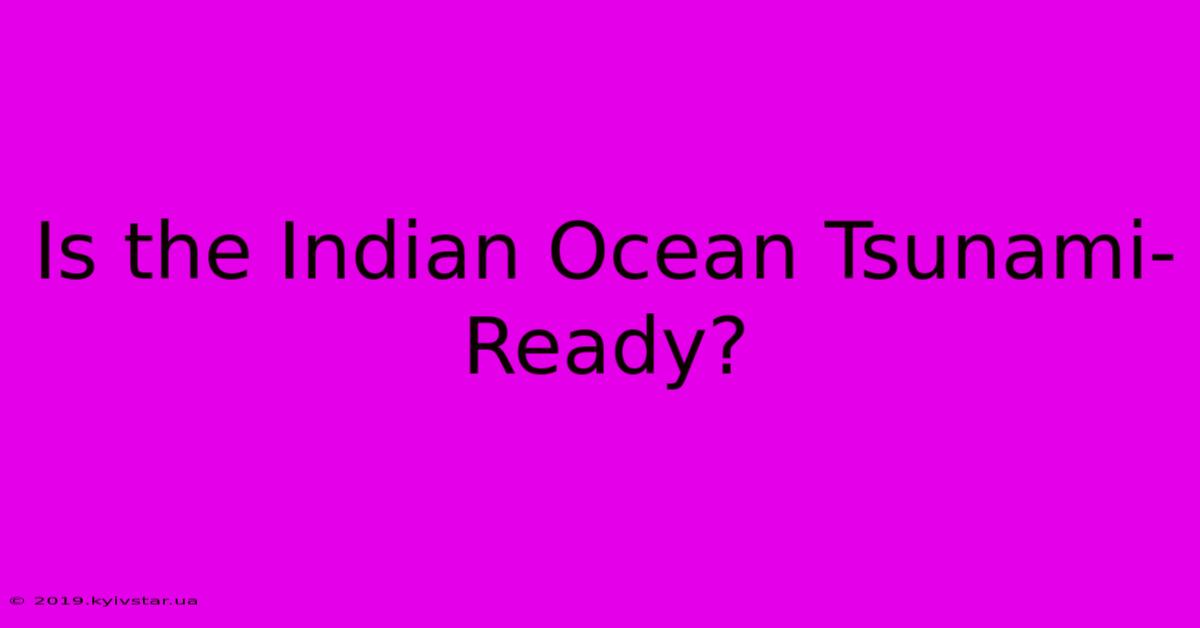 Is The Indian Ocean Tsunami-Ready?