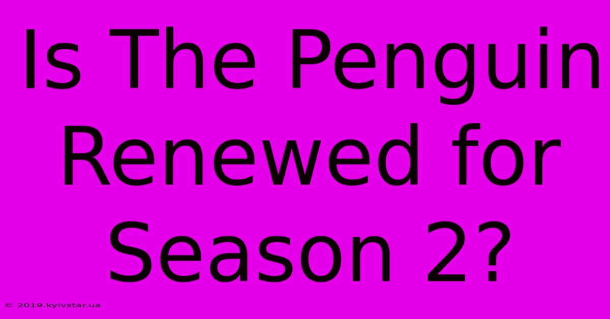 Is The Penguin Renewed For Season 2?