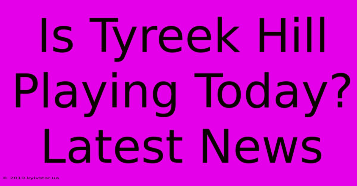 Is Tyreek Hill Playing Today? Latest News