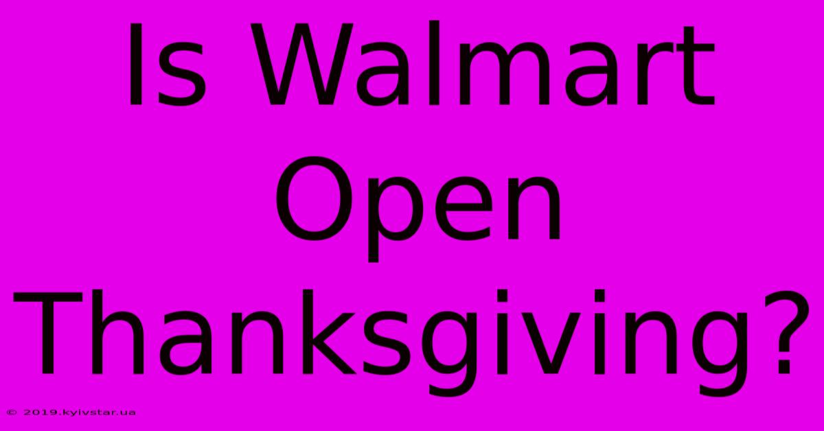 Is Walmart Open Thanksgiving?