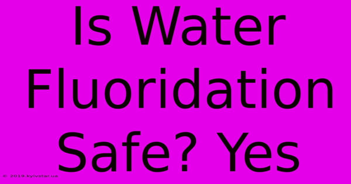 Is Water Fluoridation Safe? Yes