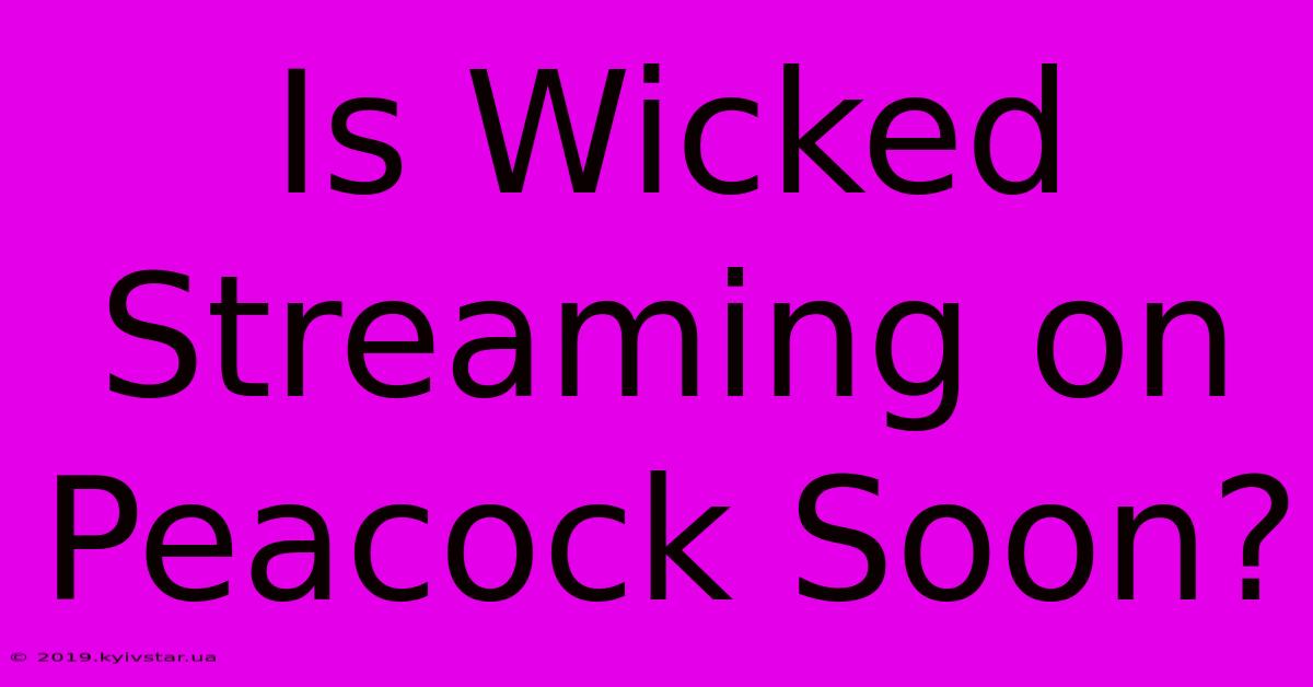 Is Wicked Streaming On Peacock Soon?