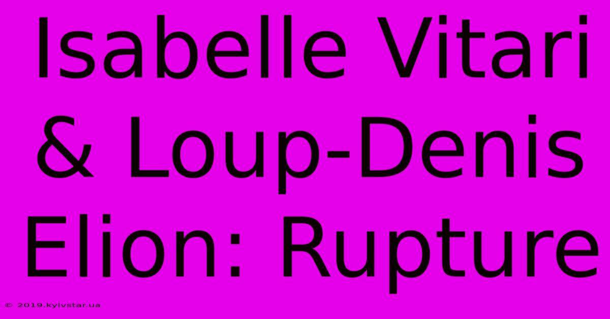 Isabelle Vitari & Loup-Denis Elion: Rupture