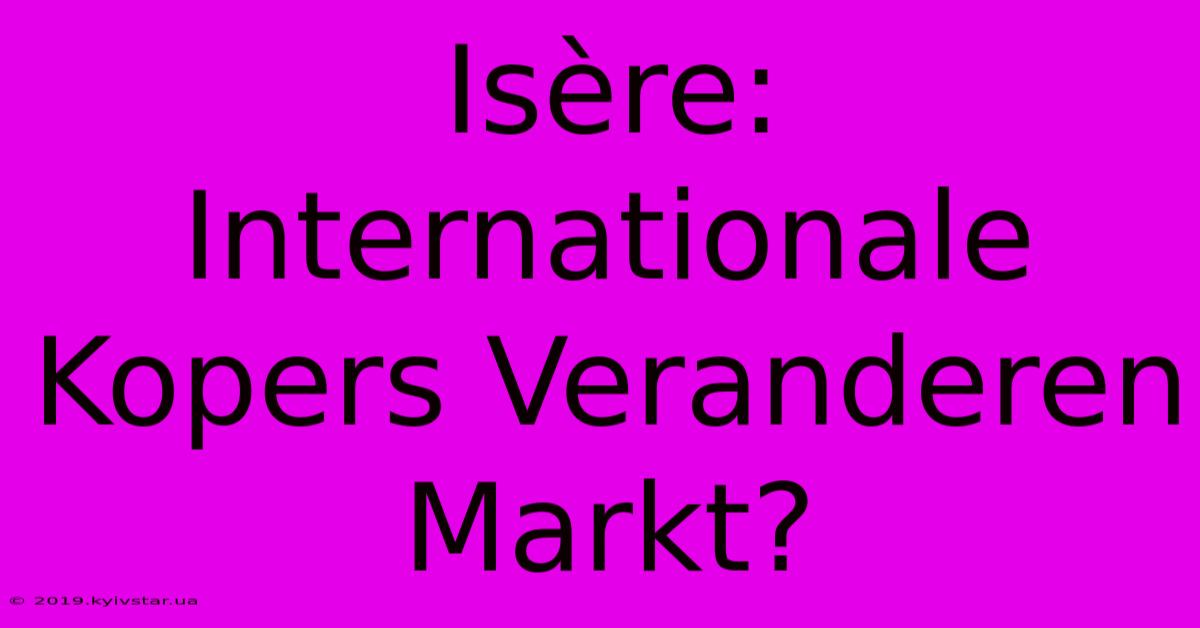 Isère: Internationale Kopers Veranderen Markt?