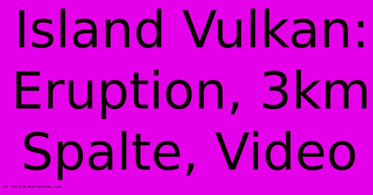 Island Vulkan: Eruption, 3km Spalte, Video